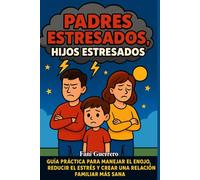 Padres Estresados, Hijos Estresados: Guía Práctica Para Manejar El Enojo, Reducir El Estrés Y Crear Una Relación Familiar Más Sana (Crianza Con Amor Y Pacífica)