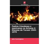 Padres irlandeses e mexicanos no Arizona A Diocese de Tucson 1945-1970