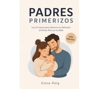 Padres Primerizos: Las 12 Claves para Sobrevivir (y Disfrutar) el Primer Año con tu Bebé
