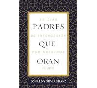 Padres que oran/ Parents Who Pray: 30 Días De Intercesión Por Nuestros Hijos/ a 30-day Intercession for Your Children: 30 Días De ... a 30-day Intercession for Your Children