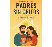 Padres Sin Gritos: Cómo cortar la ira y criar con calma en 30 días: (Cómo Encontrar la Calma Antes de Estallar)