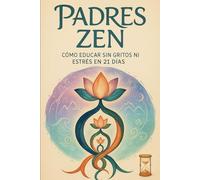 Padres Zen: Cómo educar sin gritos ni estrés en 21 días
