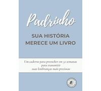 Padrinho, sua história merece um livro: Um caderno para preencher em 52 semanas, contar sua vida, compartilhar memórias | Presente para aniversário, Natal ou para dizer “eu te amo”