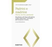 Padrini e madrine. Storia, diritto, pastorale. Miscellanea sulla figura del padrino e della madrina per i sacramenti dell'Iniziazione cristiana