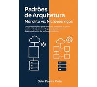 Padrões de Arquitetura Monolito vs. Microsserviços: Um guia completo para entender, comparar e aplicar as duas principais abordagens arquiteturais no desenvolvimento de software moderno