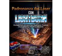 PADRONANZA DEL LASER CON LIGHTBURN: Un progetto per principianti per il taglio laser, l'incisione e la progettazione di livello professionale