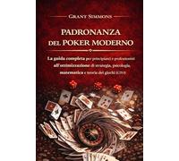 PADRONANZA DEL POKER MODERNO: La guida completa per principianti e professionisti all'ottimizzazione di strategia, psicologia, matematica e teoria dei giochi (GTO)