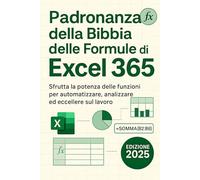 Padronanza della Bibbia delle Formule di Excel 365: Sfrutta la potenza delle funzioni per automatizzare, analizzare ed eccellere sul lavoro