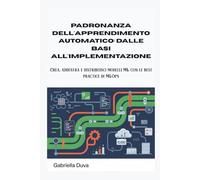 Padronanza dell'apprendimento automatico: dalle basi all'implementazione: Crea, addestra e distribuisci modelli ML con le best practice di MLOps