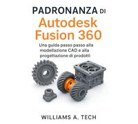Padronanza di Autodesk Fusion 360: Una guida passo passo alla modellazione CAD e alla progettazione di prodotti