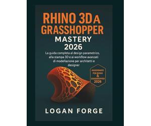 Padronanza di Rhino 3D e Grasshopper 2026: La guida completa alla progettazione parametrica, alla stampa 3D e ai flussi di lavoro di modellazione avanzata per architetti e designer