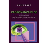 Padronanza di sé attraverso l'autosuggestione cosciente