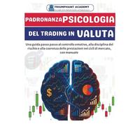 PADRONANZA PSICOLOGIA DEL TRADING IN VALUTA: Una guida passo passo al controllo emotivo, alla disciplina del rischio e alla coerenza delle prestazioni nei cicli di mercato, con manuale