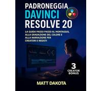 Padroneggia DaVinci Resolve 20: La guida passo passo al montaggio, alla gradazione del colore e alla narrazione per creatori e registi