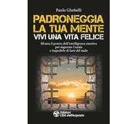 Libri Ghebelli Paolo - Padroneggia La Tua Mente. Vivi Una Vita Felice. Sfrutta I