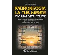 Padroneggia la tua mente. Vivi una vita felice. Sfrutta il potere dell'intelligenza emotiva per superare l'ansia e impedirle di farti del male