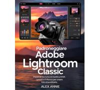 Padroneggiare Adobe Lightroom Classic: Impara le tecniche di modifica RAW, i preset e il ritocco per creare foto straordinarie.