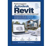Padroneggiare Autodesk Revit per Principianti e Utenti Intermedi: Una guida pratica al BIM, alla modellazione 3D, alla progettazione residenziale, ... edilizia e ai progetti di costruzione