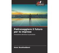 Padroneggiare il futuro per le imprese: innovazione attraverso la previsione