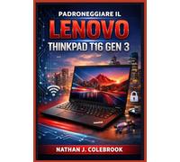 Padroneggiare il Lenovo ThinkPad T16 Gen 3: Una guida semplice e illustrata passo passo per la configurazione, le attività quotidiane, gli strumenti ... delle prestazioni e la risoluzione dei pro