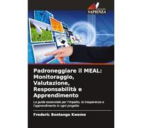Padroneggiare il MEAL: Monitoraggio, Valutazione, Responsabilità e Apprendimento: La guida essenziale per l'impatto, la trasparenza e l'apprendimento in ogni progetto