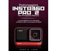 PADRONEGGIARE INSTA360 PRO 2 PER PRINCIPIANTI ASSOLUTI: La guida definitiva per la videografia immersiva a 360° e la narrazione nel 2025