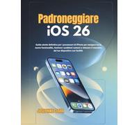 Padroneggiare iOS 26: Guida utente definitiva per i possessori di iPhone per navigare tra le nuove funzionalità, risolvere i problemi comuni e ottenere il massimo dal tuo dispositivo con facilità
