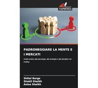 PADRONEGGIARE LA MENTE E I MERCATI: Guida pratica alla psicologia, alla strategia e alla disciplina nel trading