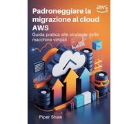 Padroneggiare la migrazione al cloud AWS: Guida pratica alle strategie delle macchine virtuali
