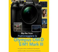 Padroneggiare la Olympus OM - D E - M1 Mark III: Una guida utente completa per impostazioni, modalità di scatto e risultati di livello professionale