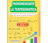 Padroneggiare la Termodinamica | Primo Principio • Secondo Principio • Macchine Termiche: Eserciziario con soluzioni dettagliate