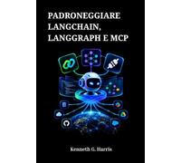 PADRONEGGIARE LANGCHAIN, LANGGRAPH E MCP: Costruire agenti intelligenti per applicazioni reali