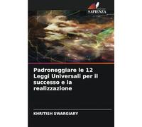 Padroneggiare le 12 Leggi Universali per il successo e la realizzazione