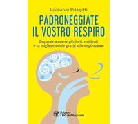 Libri Pelagotti Leonardo - Padroneggiate Il Vostro Respiro. Imparate A Essere Pi
