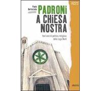 Padroni a chiesa nostra. Vent'anni di politica religiosa della Lega Nord