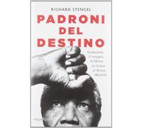 Padroni del destino. La passione, il coraggio, la libertà. La lezione di Nelson Mandela