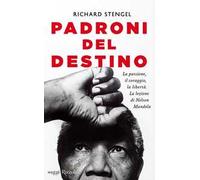 Padroni del destino. La passione, il coraggio, la libertà. La lezione di Nelson Mandela