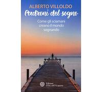 Padroni del sogno. Come gli sciamani creano il mondo sognando