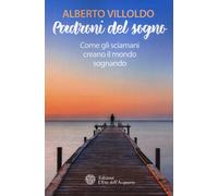 Padroni del sogno. Come gli sciamani creano il mondo sognando - Villoldo Alberto