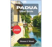 PADUA Travel Guide 2026: A Step by Step manual to Discovering Hidden Gems and Top Attractions in Northern Italy’s Most Authentic City with Itineraries and Maps