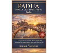 Padua Travel Guide for Seniors 2026: A Complete Companion to Discovering the Top Attractions and Hidden Gems of Italy's Most Underrated City - With Accessible Itineraries & Practical Tips