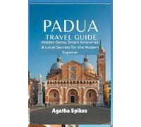 PADUA TRAVEL GUIDE: Hidden Gems, Smart Itineraries & Local Secrets for the Modern Explorer