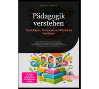 Pädagogik verstehen: Grundlagen, Konzepte und Praxis im Lernhaus