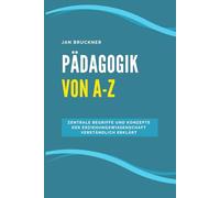 Pädagogik von A-Z: Zentrale Begriffe und Konzepte der Erziehungswissenschaft verständlich erklärt - Ein Nachschlagewerk für Studium, Ausbildung und Praxis
