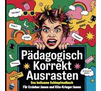 Pädagogisch korrekt ausrasten: Das Anti-Burnout-Malbuch mit schwarzem Humor - für alle, die Kinder lieben - aber nicht jeden Tag