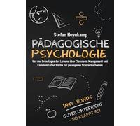 Pädagogische Psychologie: Von den Grundlagen des Lernens über Classroom Management und Communication bis hin zur gelungenen Schülermotivation | inkl. Bonus: Guter Unterricht - So klappt es!
