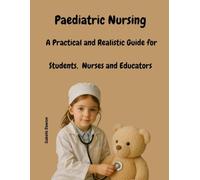Paediatric Nursing: A Practical and Realistic Guide for Students, Nurses and Educators