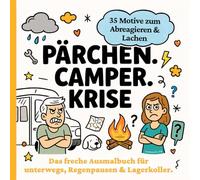 PÄRCHEN. CAMPER. KRISE. - Das freche (Ver-)Fluch-Malbuch für Campingpaare: 35 Motive zum Abreagieren, Lachen & Kritzeln - für mehr Liebe, weniger Lagerkoller und farbenfrohe Psychohygiene.