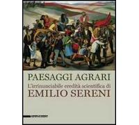 Paesaggi agrari. L'irrinunciabile eredità scientifica di Emilio Sereni. Catalogo della mostra (Roma, 13 novembre 2011-dicembre 2012)