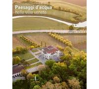 Paesaggi d’acqua nelle ville venete. Ediz. illustrata